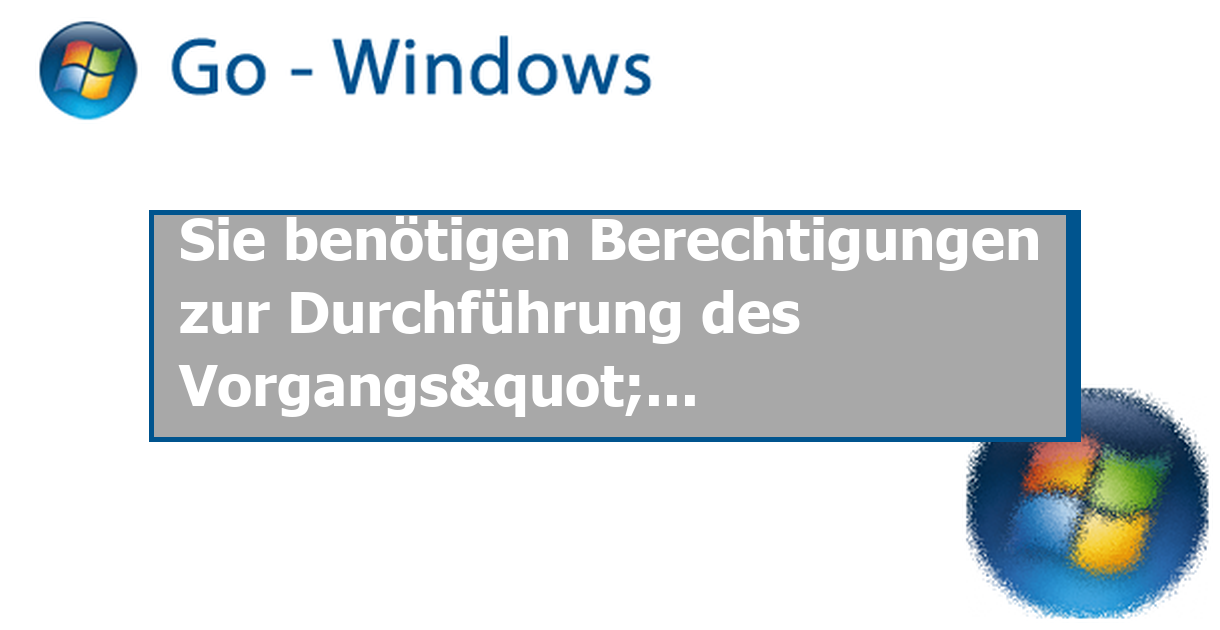 Sie Benötigen Berechtigungen Zur Durchführung Des Vorgangs Trotz Vollzugriff www.go-windows.de