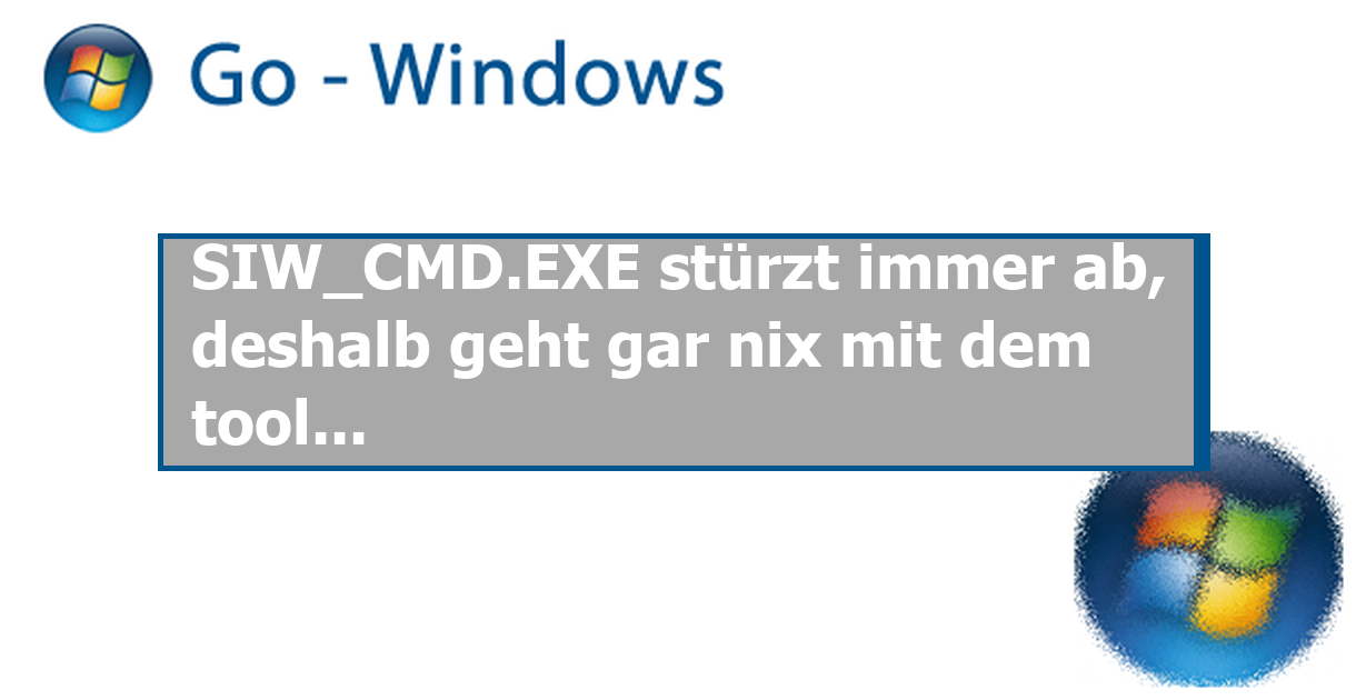 SIW_CMD.EXE stürzt immer ab, deshalb geht gar nix mit dem tool... Ankündigungen und interne News