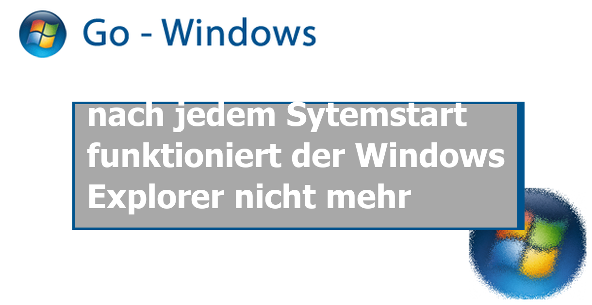 nach jedem Sytemstart funktioniert der Windows Explorer nicht mehr