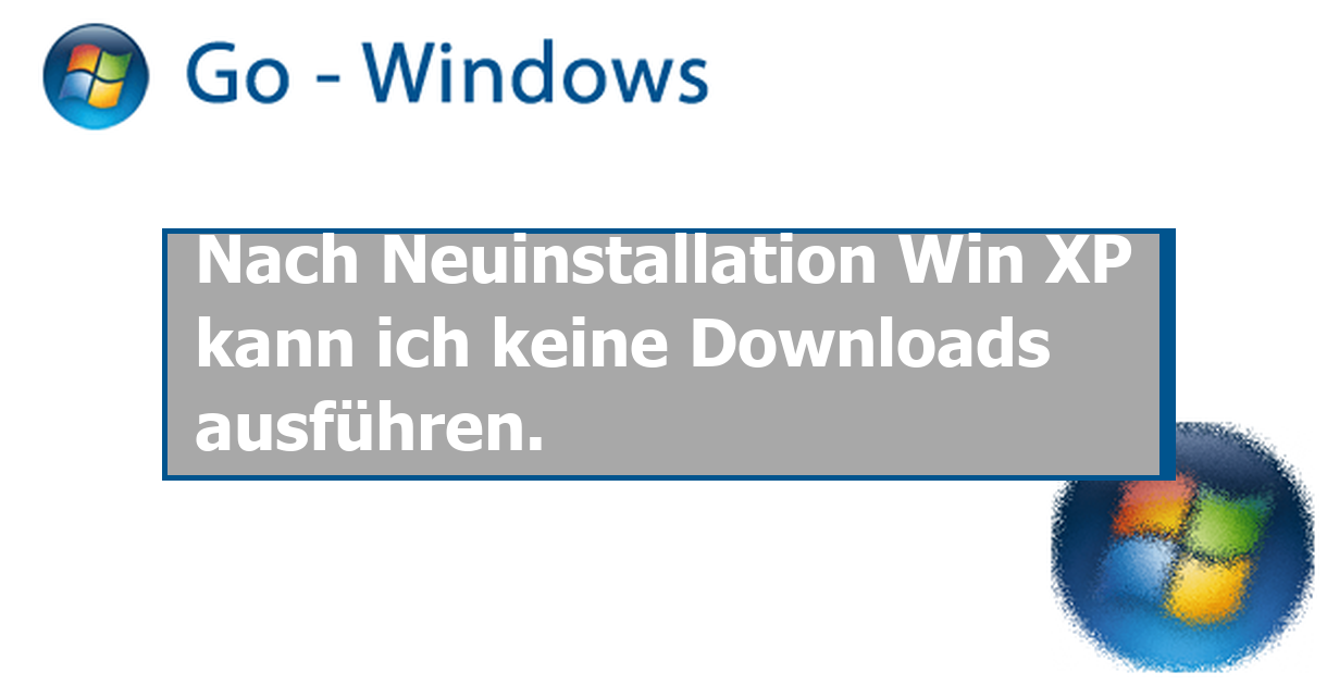 Nach Neuinstallation Win XP kann ich keine Downloads ausführen. Windows ...