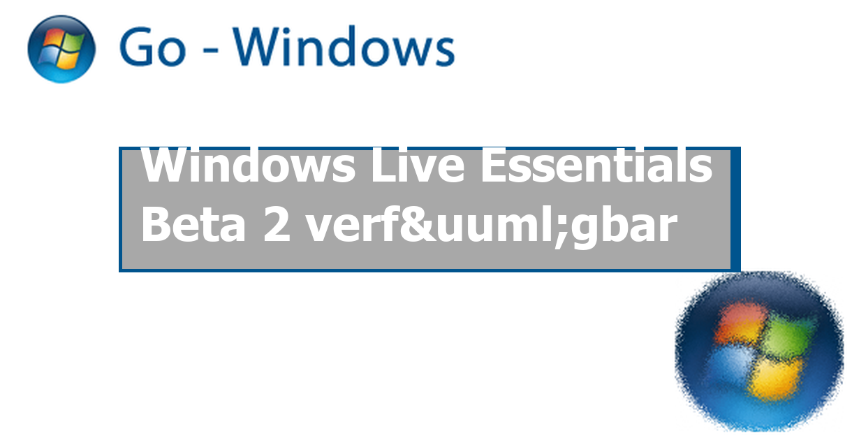 Windows Live Essentials Beta 2 verfügbar › Go Windows
